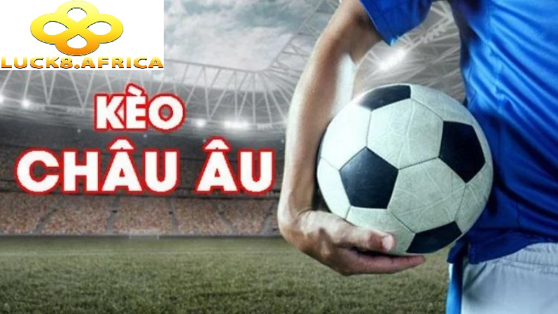 Kèo Châu Âu Luck8 – Cá Cược Siêu Uy Tín Nhất Việt Nam 2 Kèo châu âu Luck8 hấp dẫn người chơi
